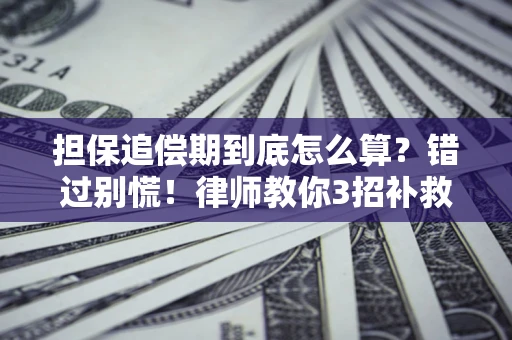 武汉担保追偿期到底怎么算？错过别慌！律师教你3招补救