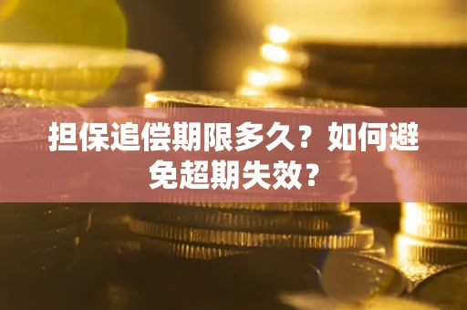 武汉担保追偿期限多久?如何避免超期失效? 武汉担保追偿期限多久?如何避免超期失效?