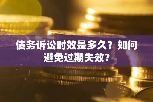 武汉债务诉讼时效是多久？如何避免过期失效？