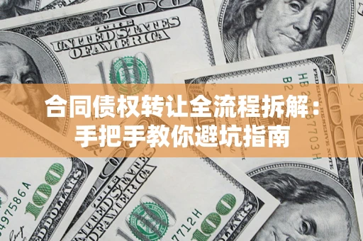 武汉合同债权转让全流程拆解：手把手教你避坑指南