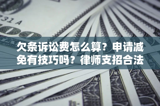 武汉欠条诉讼费怎么算？申请减免有技巧吗？律师支招合法省钱