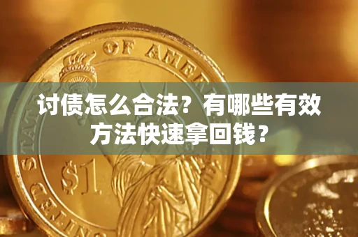 武汉讨债怎么合法？有哪些有效方法快速拿回钱？