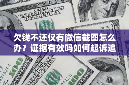 武汉欠钱不还仅有微信截图怎么办？证据有效吗如何起诉追回欠款？