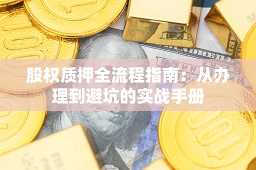 武汉股权质押全流程指南：从办理到避坑的实战手册