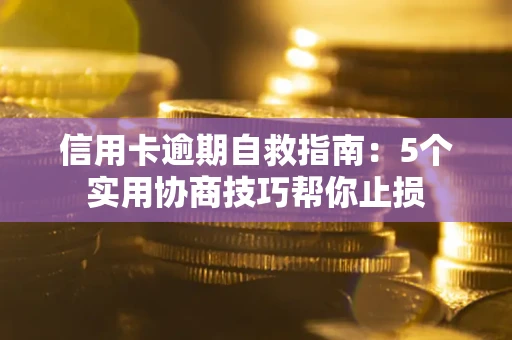 武汉信用卡逾期自救指南：5个实用协商技巧帮你止损