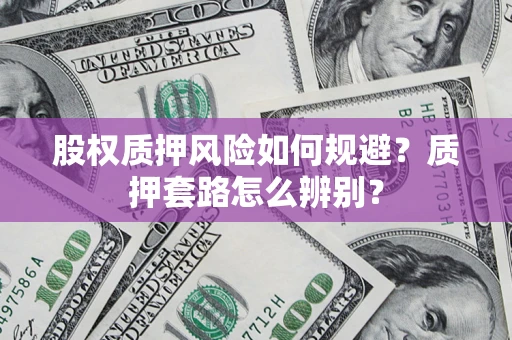武汉股权质押风险如何规避？质押套路怎么辨别？