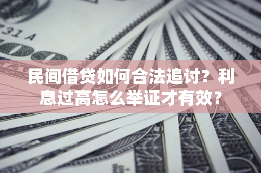 武汉民间借贷如何合法追讨？利息过高怎么举证才有效？