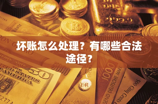 武汉坏账怎么处理？有哪些合法途径？