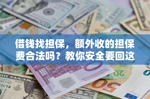 武汉借钱找担保，额外收的担保费合法吗？教你安全要回这笔钱