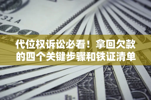 武汉代位权诉讼必看！拿回欠款的四个关键步骤和铁证清单