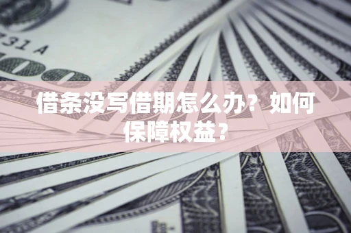 武汉借条没写借期怎么办？如何保障权益？
