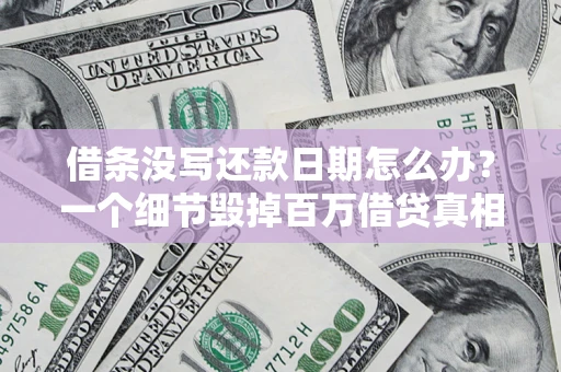 武汉借条没写还款日期怎么办？一个细节毁掉百万借贷真相