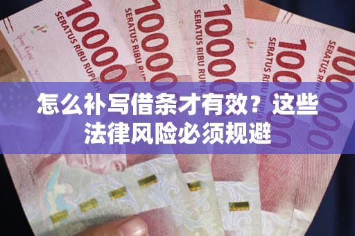 武汉怎么补写借条才有效？这些法律风险必须规避