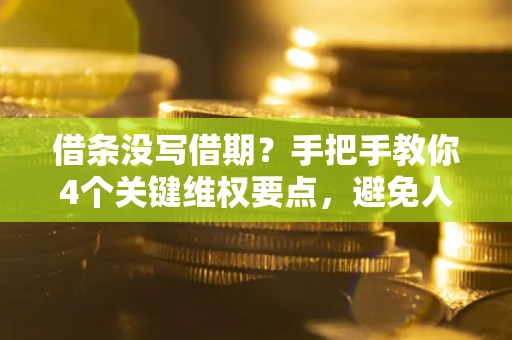 武汉借条没写借期？手把手教你4个关键维权要点，避免人财两空
