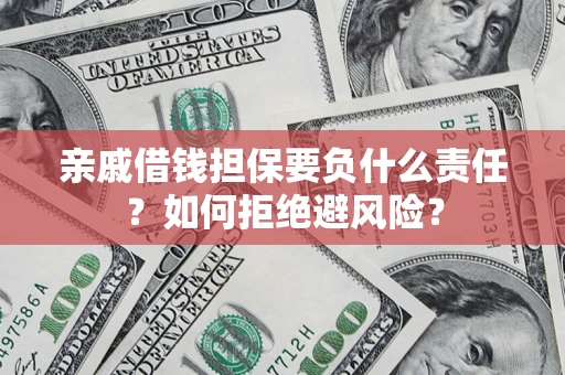 武汉亲戚借钱担保要负什么责任？如何拒绝避风险？