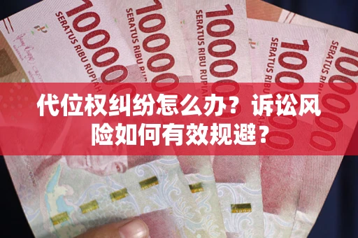 武汉代位权纠纷怎么办？诉讼风险如何有效规避？