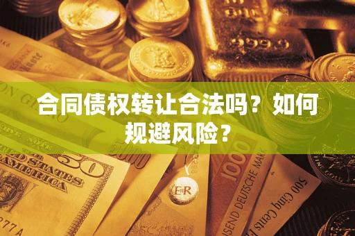 武汉合同债权转让合法吗?如何规避风险? 武汉合同债权转让合法吗?如何规避风险?