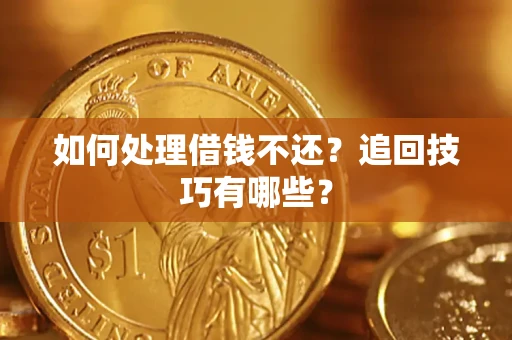 武汉如何处理借钱不还？追回技巧有哪些？