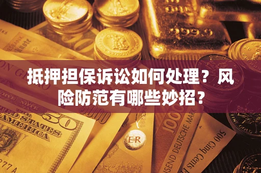 武汉抵押担保诉讼如何处理？风险防范有哪些妙招？