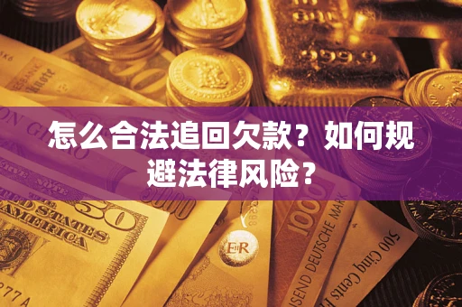 武汉怎么合法追回欠款？如何规避法律风险？