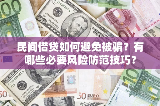 武汉民间借贷如何避免被骗？有哪些必要风险防范技巧？