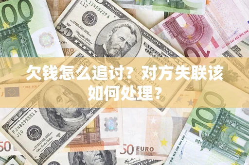武汉欠钱怎么追讨？对方失联该如何处理？