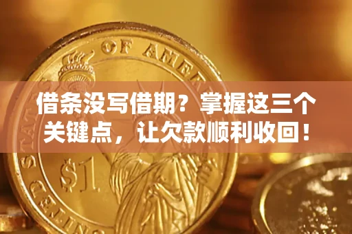 武汉借条没写借期？掌握这三个关键点，让欠款顺利收回！