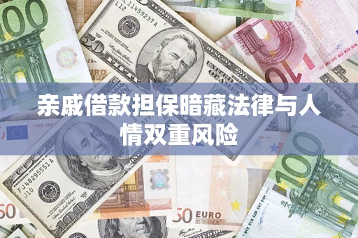 武汉亲戚借款担保暗藏法律与人情双重风险