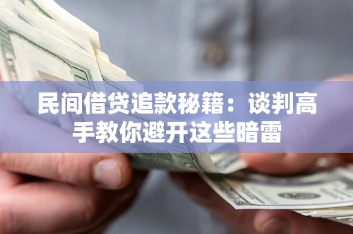 武汉民间借贷追款秘籍：谈判高手教你避开这些暗雷
