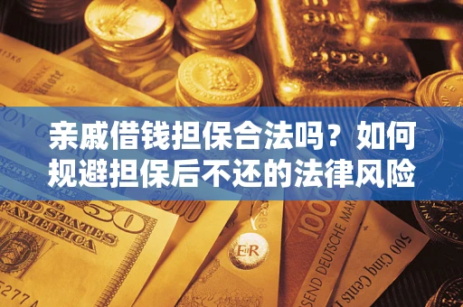 武汉亲戚借钱担保合法吗？如何规避担保后不还的法律风险？