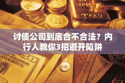 武汉讨债公司到底合不合法？内行人教你3招避开陷阱