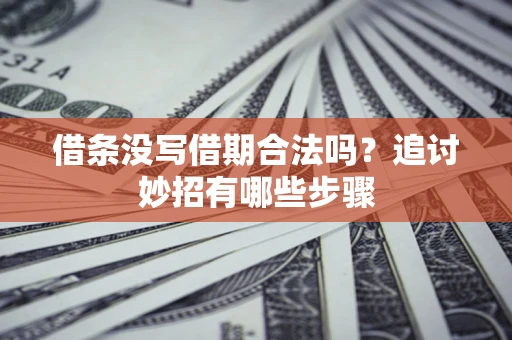 武汉借条没写借期合法吗？追讨妙招有哪些步骤