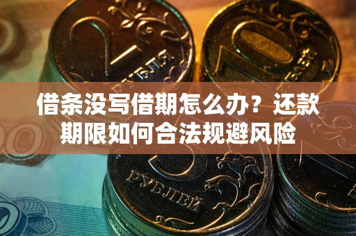 武汉借条没写借期怎么办？还款期限如何合法规避风险
