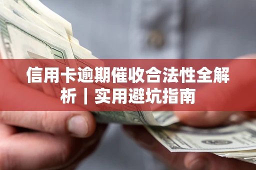 武汉信用卡逾期催收合法性全解析｜实用避坑指南
